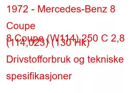 1972 - Mercedes-Benz 8 Coupe
8 Coupe (W114) 250 C 2,8 (114,023) (130 Hk) Drivstofforbruk og tekniske spesifikasjoner