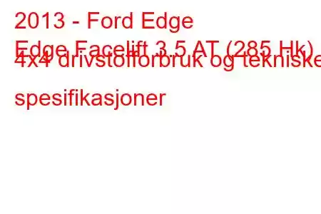 2013 - Ford Edge
Edge Facelift 3.5 AT (285 Hk) 4x4 drivstofforbruk og tekniske spesifikasjoner