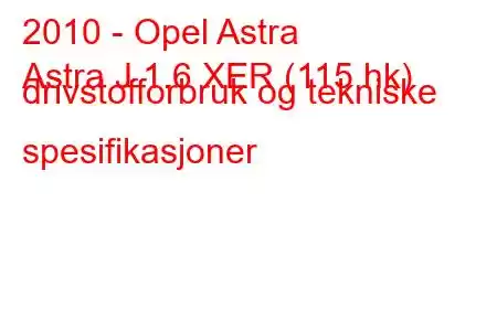 2010 - Opel Astra
Astra J 1.6 XER (115 hk) drivstofforbruk og tekniske spesifikasjoner