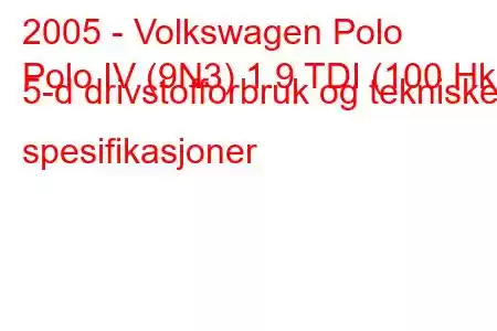 2005 - Volkswagen Polo
Polo IV (9N3) 1.9 TDI (100 Hk) 5-d drivstofforbruk og tekniske spesifikasjoner