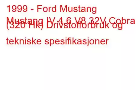 1999 - Ford Mustang
Mustang IV 4.6 V8 32V Cobra (320 Hk) Drivstofforbruk og tekniske spesifikasjoner