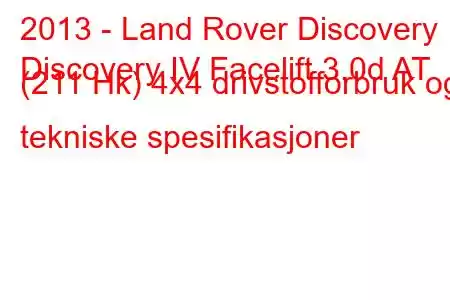 2013 - Land Rover Discovery
Discovery IV Facelift 3.0d AT (211 Hk) 4x4 drivstofforbruk og tekniske spesifikasjoner