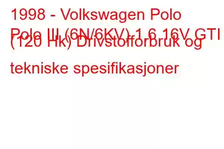 1998 - Volkswagen Polo
Polo III (6N/6KV) 1,6 16V GTI (120 Hk) Drivstofforbruk og tekniske spesifikasjoner