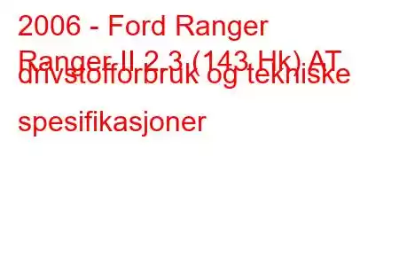 2006 - Ford Ranger
Ranger II 2.3 (143 Hk) AT drivstofforbruk og tekniske spesifikasjoner