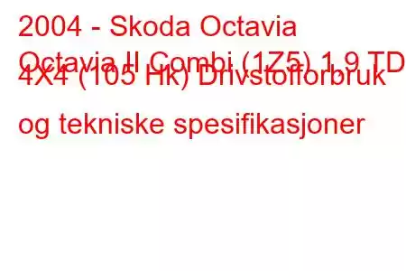 2004 - Skoda Octavia
Octavia II Combi (1Z5) 1,9 TDI 4X4 (105 Hk) Drivstofforbruk og tekniske spesifikasjoner