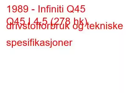 1989 - Infiniti Q45
Q45 I 4,5 (278 hk) drivstofforbruk og tekniske spesifikasjoner