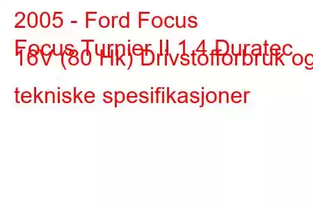 2005 - Ford Focus
Focus Turnier II 1.4 Duratec 16V (80 Hk) Drivstofforbruk og tekniske spesifikasjoner