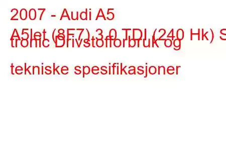 2007 - Audi A5
A5let (8F7) 3.0 TDI (240 Hk) S tronic Drivstofforbruk og tekniske spesifikasjoner