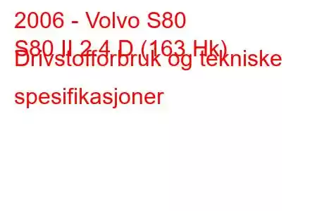 2006 - Volvo S80
S80 II 2.4 D (163 Hk) Drivstofforbruk og tekniske spesifikasjoner