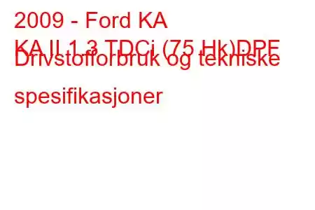 2009 - Ford KA
KA II 1.3 TDCi (75 Hk)DPF Drivstofforbruk og tekniske spesifikasjoner