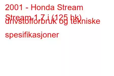 2001 - Honda Stream
Stream 1,7 i (125 hk) drivstofforbruk og tekniske spesifikasjoner