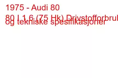 1975 - Audi 80
80 I 1,6 (75 Hk) Drivstofforbruk og tekniske spesifikasjoner