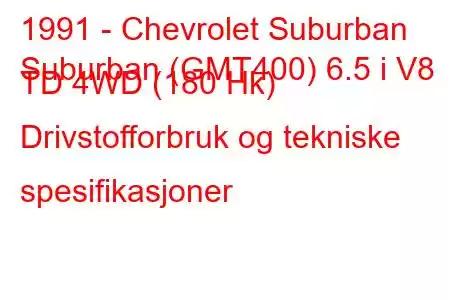 1991 - Chevrolet Suburban
Suburban (GMT400) 6.5 i V8 TD 4WD (180 Hk) Drivstofforbruk og tekniske spesifikasjoner