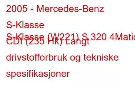 2005 - Mercedes-Benz S-Klasse
S-Klasse (W221) S 320 4Matic CDI (235 Hk) Langt drivstofforbruk og tekniske spesifikasjoner