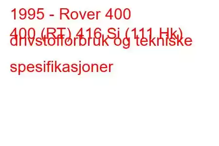 1995 - Rover 400
400 (RT) 416 Si (111 Hk) drivstofforbruk og tekniske spesifikasjoner