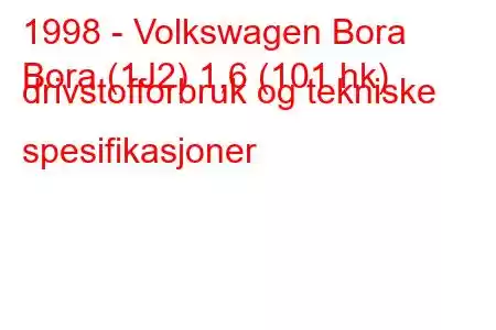 1998 - Volkswagen Bora
Bora (1J2) 1,6 (101 hk) drivstofforbruk og tekniske spesifikasjoner