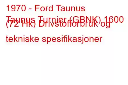 1970 - Ford Taunus
Taunus Turnier (GBNK) 1600 (72 Hk) Drivstofforbruk og tekniske spesifikasjoner