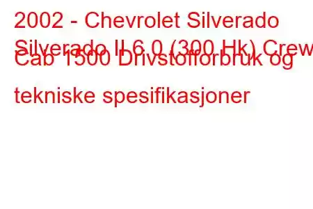 2002 - Chevrolet Silverado
Silverado II 6.0 (300 Hk) Crew Cab 1500 Drivstofforbruk og tekniske spesifikasjoner