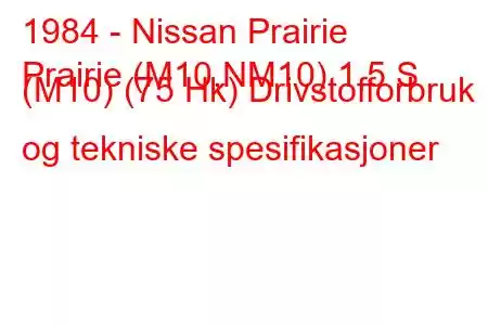 1984 - Nissan Prairie
Prairie (M10,NM10) 1,5 S (M10) (75 Hk) Drivstofforbruk og tekniske spesifikasjoner