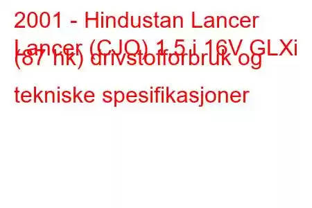 2001 - Hindustan Lancer
Lancer (CJO) 1,5 i 16V GLXi (87 hk) drivstofforbruk og tekniske spesifikasjoner