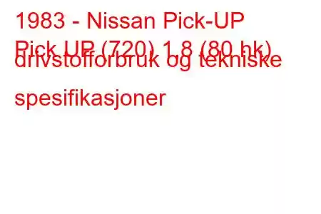 1983 - Nissan Pick-UP
Pick UP (720) 1,8 (80 hk) drivstofforbruk og tekniske spesifikasjoner