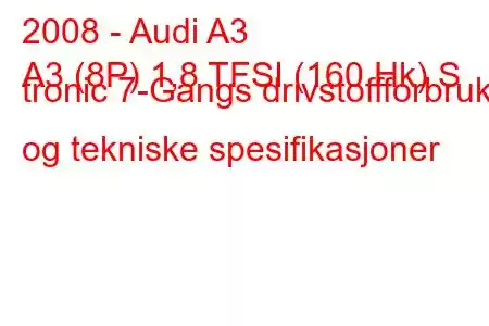 2008 - Audi A3
A3 (8P) 1,8 TFSI (160 Hk) S tronic 7-Gangs drivstoffforbruk og tekniske spesifikasjoner