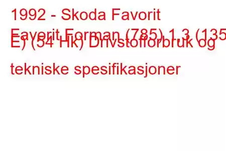 1992 - Skoda Favorit
Favorit Forman (785) 1,3 (135 E) (54 Hk) Drivstofforbruk og tekniske spesifikasjoner