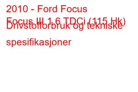 2010 - Ford Focus
Focus III 1.6 TDCi (115 Hk) Drivstofforbruk og tekniske spesifikasjoner