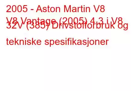 2005 - Aston Martin V8
V8 Vantage (2005) 4.3 i V8 32V (385) Drivstofforbruk og tekniske spesifikasjoner