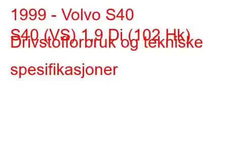 1999 - Volvo S40
S40 (VS) 1,9 Di (102 Hk) Drivstofforbruk og tekniske spesifikasjoner