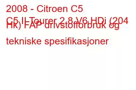 2008 - Citroen C5
C5 II Tourer 2.8 V6 HDi (204 Hk) FAP drivstofforbruk og tekniske spesifikasjoner