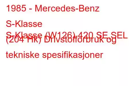 1985 - Mercedes-Benz S-Klasse
S-Klasse (W126) 420 SE,SEL (204 Hk) Drivstofforbruk og tekniske spesifikasjoner