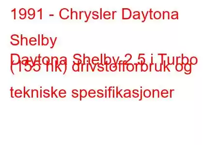 1991 - Chrysler Daytona Shelby
Daytona Shelby 2.5 i Turbo (155 hk) drivstofforbruk og tekniske spesifikasjoner