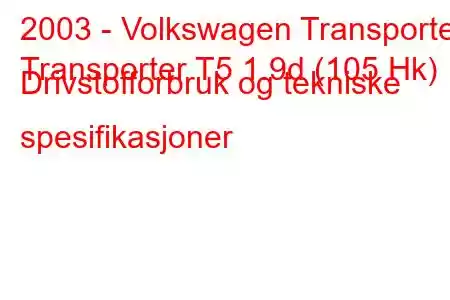 2003 - Volkswagen Transporter
Transporter T5 1.9d (105 Hk) Drivstofforbruk og tekniske spesifikasjoner