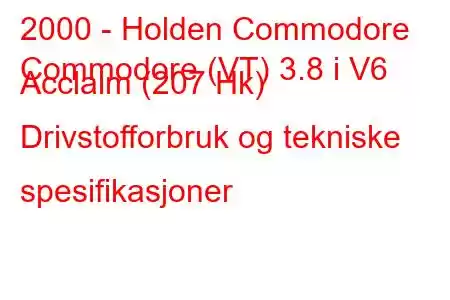 2000 - Holden Commodore
Commodore (VT) 3.8 i V6 Acclaim (207 Hk) Drivstofforbruk og tekniske spesifikasjoner