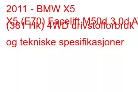 2011 - BMW X5
X5 (E70) Facelift M50d 3.0d AT (381 Hk) 4WD drivstofforbruk og tekniske spesifikasjoner