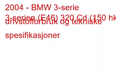 2004 - BMW 3-serie
3-serien (E46) 320 Cd (150 hk) drivstofforbruk og tekniske spesifikasjoner