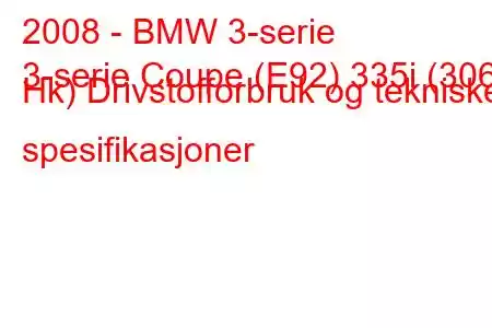 2008 - BMW 3-serie
3-serie Coupe (E92) 335i (306 Hk) Drivstofforbruk og tekniske spesifikasjoner