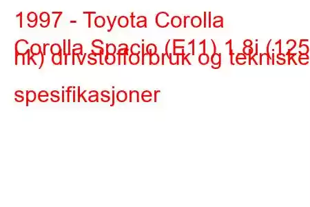 1997 - Toyota Corolla
Corolla Spacio (E11) 1.8i (125 hk) drivstofforbruk og tekniske spesifikasjoner