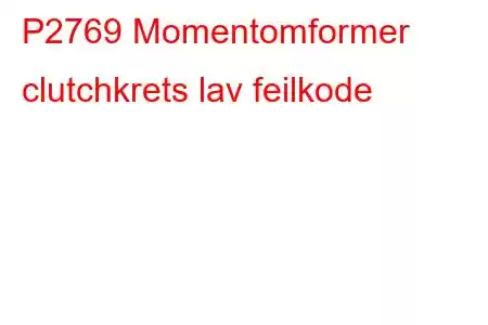 P2769 Momentomformer clutchkrets lav feilkode