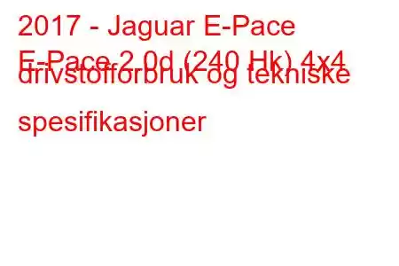 2017 - Jaguar E-Pace
E-Pace 2.0d (240 Hk) 4x4 drivstofforbruk og tekniske spesifikasjoner