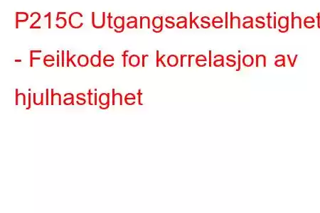 P215C Utgangsakselhastighet - Feilkode for korrelasjon av hjulhastighet