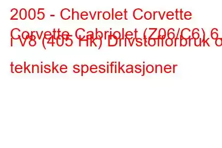 2005 - Chevrolet Corvette
Corvette Cabriolet (Z06/C6) 6.0 i V8 (405 Hk) Drivstofforbruk og tekniske spesifikasjoner