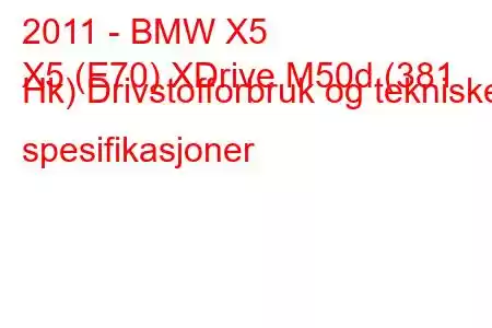 2011 - BMW X5
X5 (E70) XDrive M50d (381 Hk) Drivstofforbruk og tekniske spesifikasjoner