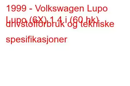 1999 - Volkswagen Lupo
Lupo (6X) 1,4 i (60 hk) drivstofforbruk og tekniske spesifikasjoner