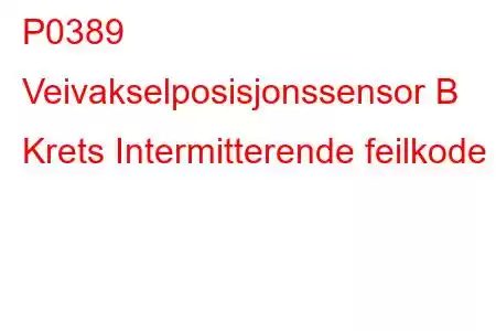 P0389 Veivakselposisjonssensor B Krets Intermitterende feilkode