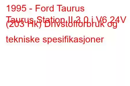 1995 - Ford Taurus
Taurus Station II 3.0 i V6 24V (203 Hk) Drivstofforbruk og tekniske spesifikasjoner