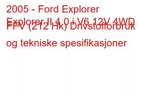 2005 - Ford Explorer
Explorer II 4.0 i V6 12V 4WD FFV (212 Hk) Drivstofforbruk og tekniske spesifikasjoner