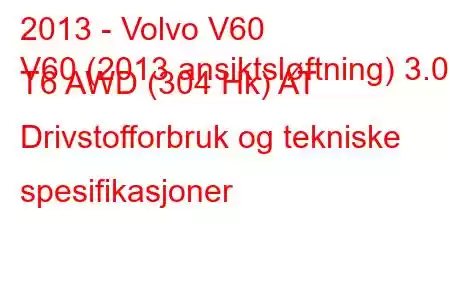 2013 - Volvo V60
V60 (2013 ansiktsløftning) 3.0 T6 AWD (304 Hk) AT Drivstofforbruk og tekniske spesifikasjoner