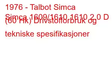 1976 - Talbot Simca
Simca 1609/1610 1610 2.0 D (60 Hk) Drivstofforbruk og tekniske spesifikasjoner